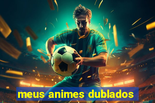 meus animes dublados